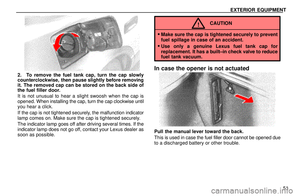 lexus LS400 1996  Audio System / 1996 LS400: EXTERIOR EQUIPMENT EXTERIOR EQUIPMENT
51
2. To remove the fuel tank cap, turn the cap slowly
counterclockwise,  then pause slightly before removing
it. The removed cap can be stored on the back side of
the fuel filler d