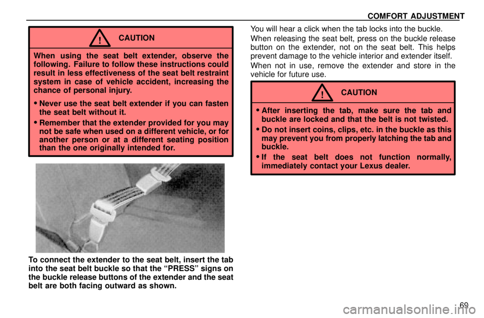 lexus LS400 1996  Audio System / 1996 LS400: SEAT BELTS, SRS AND CHILD RESTRAINTS COMFORT ADJUSTMENT
69
CAUTION!
When using the seat belt extender, observe the
following.  Failure to follow these instructions could
result in less effectiveness of the seat belt restraint
system in c