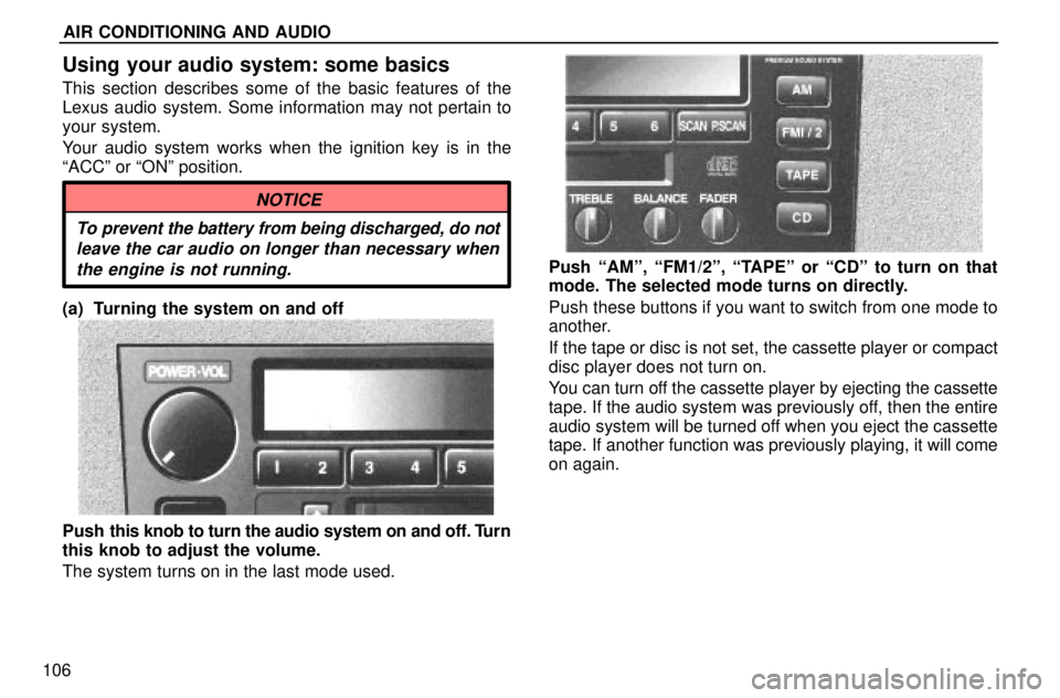 lexus LS400 1996  Audio System / 1996 LS400: AUDIO SYSTEM AIR CONDITIONING AND AUDIO
106
Using your audio system: some basics
This section describes some of the basic features of the
Lexus audio system. Some information may not pertain to
your system.
Your a