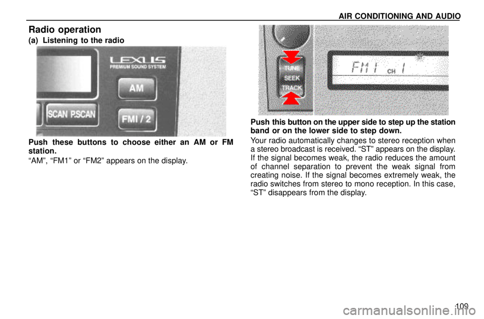 lexus LS400 1996  Audio System / 1996 LS400: AUDIO SYSTEM AIR CONDITIONING AND AUDIO
109
Radio operation
(a) Listening  to the radio
Push these buttons to choose either an AM or FM
station.
ªAMº, ªFM1º or ªFM2º appears on the display.
Push this button 