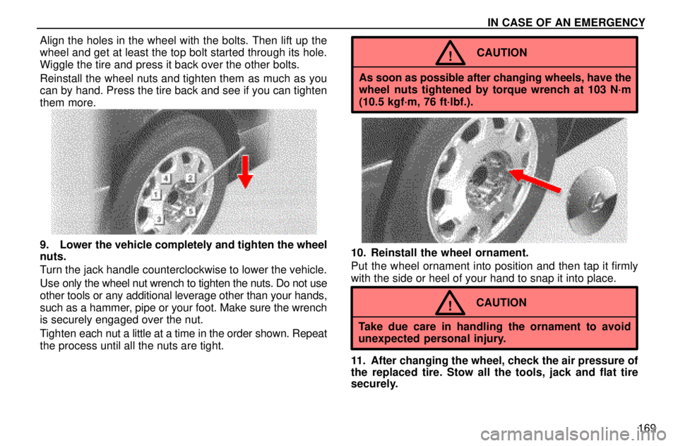 lexus LS400 1996  Audio System / 1996 LS400: IN CASE OF AN EMERGENCY  IN CASE OF AN EMERGENCY
169 Align the holes in the wheel with the bolts. Then lift up the
wheel and get at least the top bolt started through its hole.
Wiggle the tire and press it back over the othe