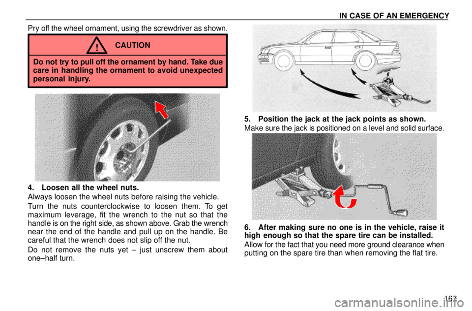 lexus LS400 1996  Audio System / 1996 LS400: IN CASE OF AN EMERGENCY  IN CASE OF AN EMERGENCY
167 Pry off the wheel ornament, using the screwdriver as shown.
CAUTION!
Do not try to pull off the ornament by hand. Take due
care in handling the ornament to avoid unexpecte