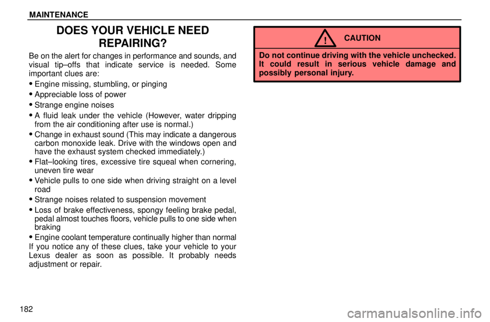 lexus LS400 1996  Audio System / 1996 LS400: MAINTENANCE MAINTENANCE
182
DOES YOUR VEHICLE NEED
REPAIRING?
Be on the alert for changes in performance and sounds, and
visual tip±offs that indicate service is needed. Some
important clues are:
Engine missing