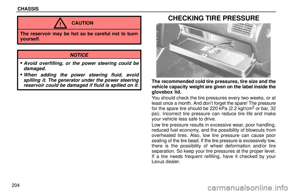 lexus LS400 1996  Audio System / 1996 LS400: CHASSIS CHASSIS
204
CAUTION!
The reservoir may be hot so be careful not to burn
yourself.
NOTICE
Avoid overfilling, or the power steering could be
damaged.
When adding the power steering fluid, avoid
spilli