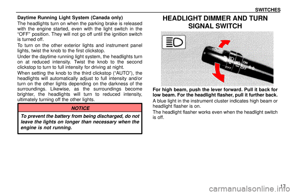 lexus LS400 1996  Engine / 1996 LS400: SWITCHES SWITCHES
17 Daytime Running Light System (Canada only)
The headlights turn on when the parking brake is released
with the engine started, even with the light switch in the
ªOFFº position. They will 