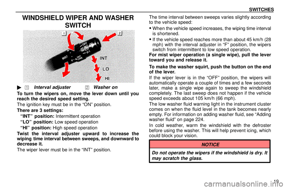 lexus LS400 1996  Engine / 1996 LS400: SWITCHES SWITCHES
19
WINDSHIELD WIPER AND WASHER
SWITCH
Interval adjusterWasher on
To turn the wipers on, move the lever down until you
reach the desired speed setting.
The ignition key must be in the ªON