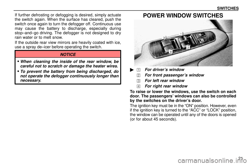 lexus LS400 1996  Engine / 1996 LS400: SWITCHES SWITCHES
21 If further defrosting or defogging is desired, simply actuate
the switch again. When the surface has cleared, push the
switch once again to turn the defogger off. Continuous use
may cause 