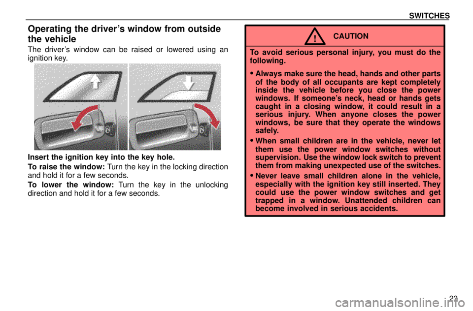 lexus LS400 1996 Engine / 1996 LS400: SWITCHES SWITCHES
23
Operating the drivers window from outside
the vehicle
The drivers window can be raised or lowered using an
ignition key.
Insert the ignition key into the key hole.
To raise the window: T lexus LS400 1996 Engine / 1996 LS400: SWITCHES SWITCHES
23
Operating the drivers window from outside
the vehicle
The drivers window can be raised or lowered using an
ignition key.
Insert the ignition key into the key hole.
To raise the window: T