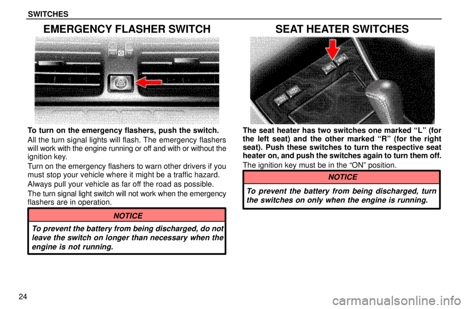 lexus LS400 1996 Engine / 1996 LS400: SWITCHES SWITCHES
24
EMERGENCY FLASHER SWITCH
To turn on the emergency flashers, push the switch.
All the turn signal lights will flash. The emergency flashers
will work with the engine running or off and with lexus LS400 1996 Engine / 1996 LS400: SWITCHES SWITCHES
24
EMERGENCY FLASHER SWITCH
To turn on the emergency flashers, push the switch.
All the turn signal lights will flash. The emergency flashers
will work with the engine running or off and with