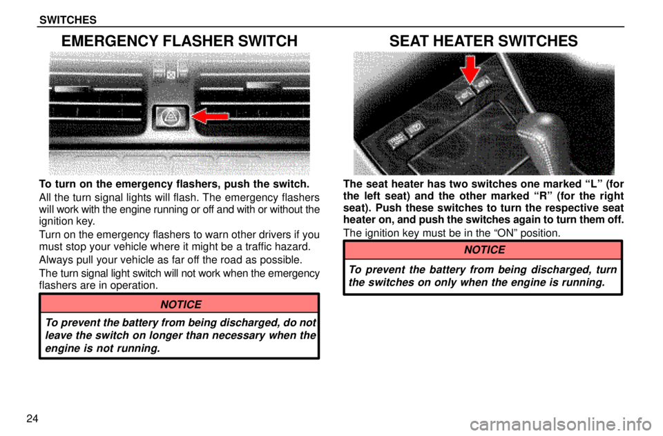 lexus LS400 1996  Engine / 1996 LS400: SWITCHES SWITCHES
24
EMERGENCY FLASHER SWITCH
To turn on the emergency flashers, push the switch.
All the turn signal lights will flash. The emergency flashers
will work with the engine running or off and with