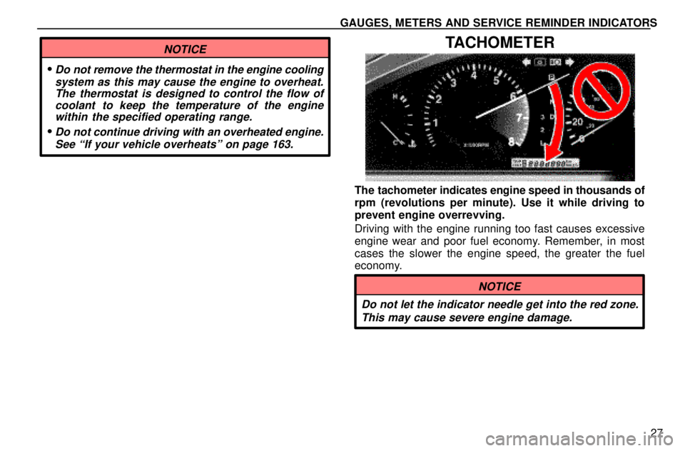 lexus LS400 1996  Engine / 1996 LS400: GAUGES, METERS AND SERVICE REMINDERS GAUGES, METERS AND SERVICE REMINDER INDICATORS
27
NOTICE
Do not remove the thermostat in the engine cooling
system as this may cause the engine to overheat.
The thermostat is designed to control the 