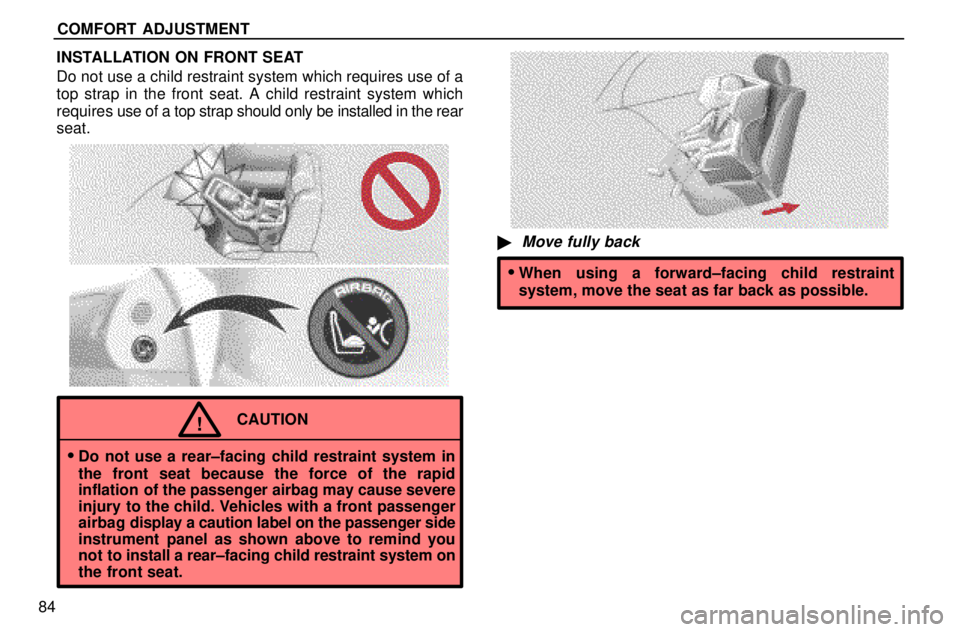 lexus LS400 1996  Engine / 1996 LS400: SEAT BELTS, SRS AND CHILD RESTRAINTS COMFORT  ADJUSTMENT
84INSTALLATION ON FRONT SEAT
Do not use a child restraint system which requires use of a
top strap in the front seat. A child restraint system which
requires use of a top strap sho