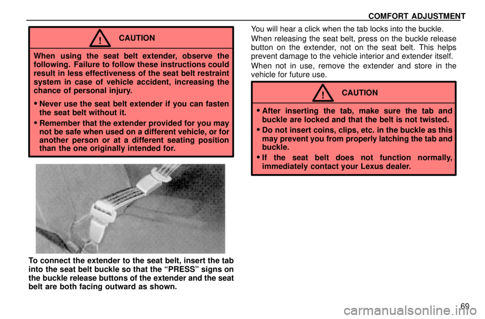 lexus LS400 1996 Engine / 1996 LS400: SEAT BELTS, SRS AND CHILD RESTRAINTS COMFORT ADJUSTMENT
69
CAUTION!
When using the seat belt extender, observe the
following. Failure to follow these instructions could
result in less effectiveness of the seat belt restraint
system in c lexus LS400 1996 Engine / 1996 LS400: SEAT BELTS, SRS AND CHILD RESTRAINTS COMFORT ADJUSTMENT
69
CAUTION!
When using the seat belt extender, observe the
following. Failure to follow these instructions could
result in less effectiveness of the seat belt restraint
system in c