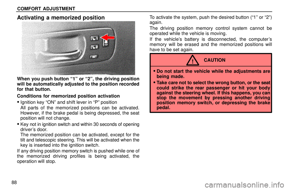 lexus LS400 1996  Engine / 1996 LS400: DRIVING POSITION MEMORY SYSTEM COMFORT ADJUSTMENT
88
Activating a memorized position
When you push button ª1º or ª2º, the driving position
will be automatically adjusted to the position recorded
for that button.
Conditions for 