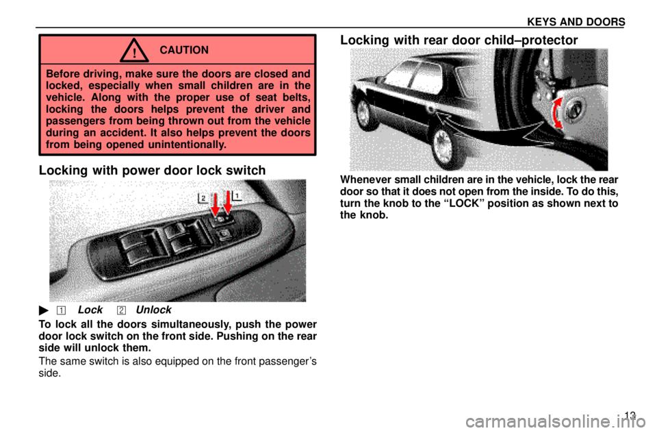 lexus LS400 1996  Gauges, Meters and Service Reminders / 1996 LS400: KEYS AND DOORS KEYS AND DOORS
13
CAUTION!
Before driving, make sure the doors are closed and
locked, especially when small children are in the
vehicle. Along with the proper use of seat belts,
locking  the doors hel