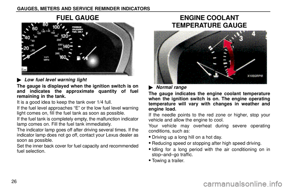 lexus LS400 1996  Gauges, Meters and Service Reminders / 1996 LS400: GAUGES, METERS AND SERVICE REMINDERS GAUGES, METERS AND SERVICE REMINDER INDICATORS
26
FUEL GAUGE
Low fuel level warning light
The gauge is displayed when the ignition switch is on
and indicates the approximate quantity of fuel
remainin