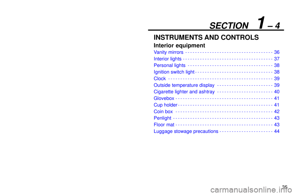 lexus LS400 1996  Gauges, Meters and Service Reminders / 1996 LS400: INTERIOR EQUIPMENT 35
SECTION  1 ± 4
INSTRUMENTS AND CONTROLS
Interior equipment
Vanity mirrors 36
Interior lights 37
Personal lights 38
Ignition switch light 38
Clock 39
Outside temperature display 39
Cigarette lighte