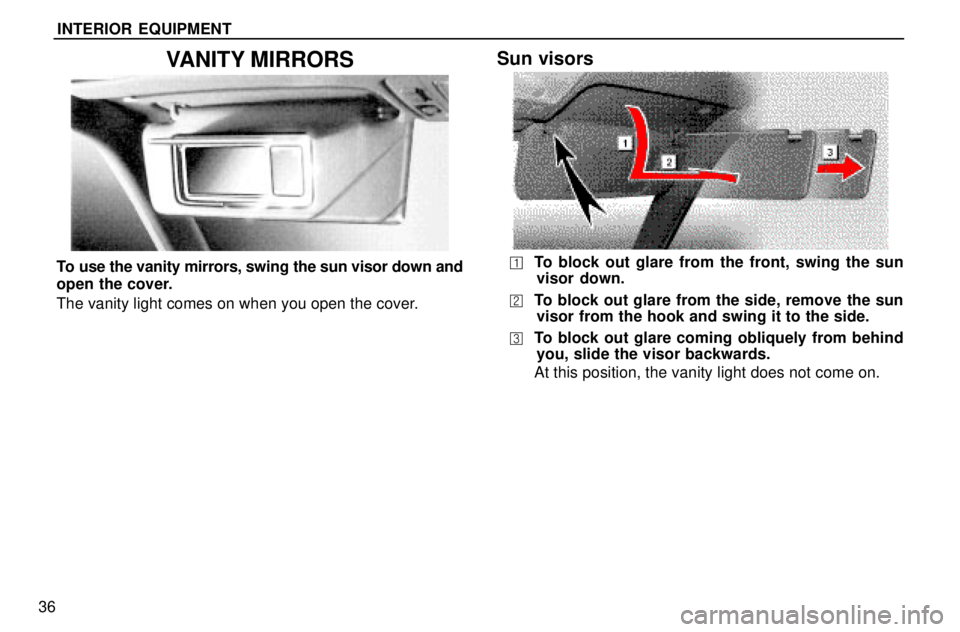 lexus LS400 1996  Gauges, Meters and Service Reminders / 1996 LS400: INTERIOR EQUIPMENT INTERIOR EQUIPMENT
36
VANITY MIRRORS
To use the vanity mirrors, swing the sun visor down and
open the cover.
The vanity light comes on when you open the cover.
Sun visors
To block out glare from the 