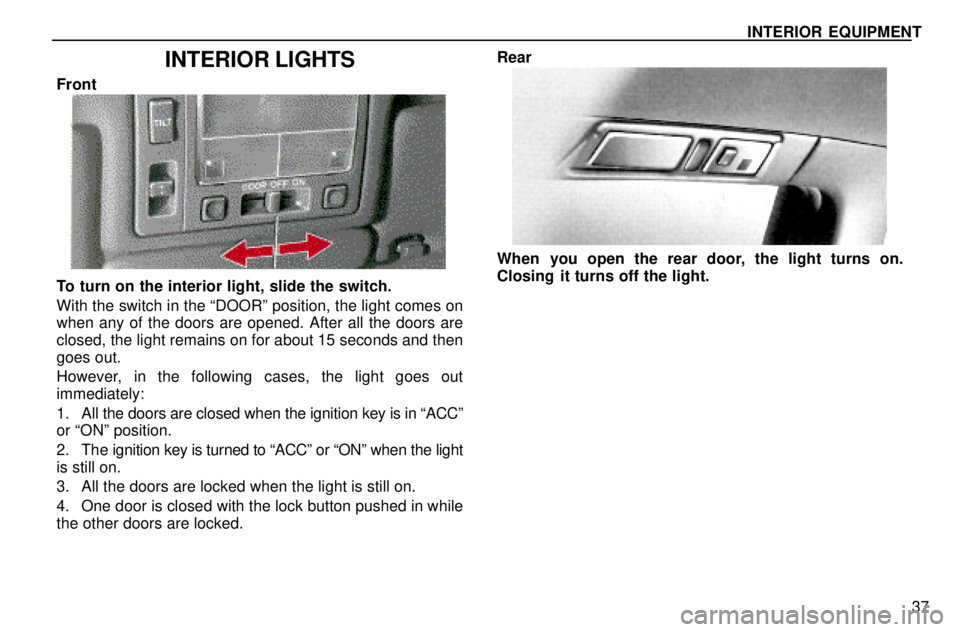 lexus LS400 1996  Gauges, Meters and Service Reminders / 1996 LS400: INTERIOR EQUIPMENT INTERIOR EQUIPMENT
37
INTERIOR LIGHTS
Front
To turn on the interior light, slide the switch.
With the switch in the ªDOORº position, the light comes on
when any of the doors are opened. After all th