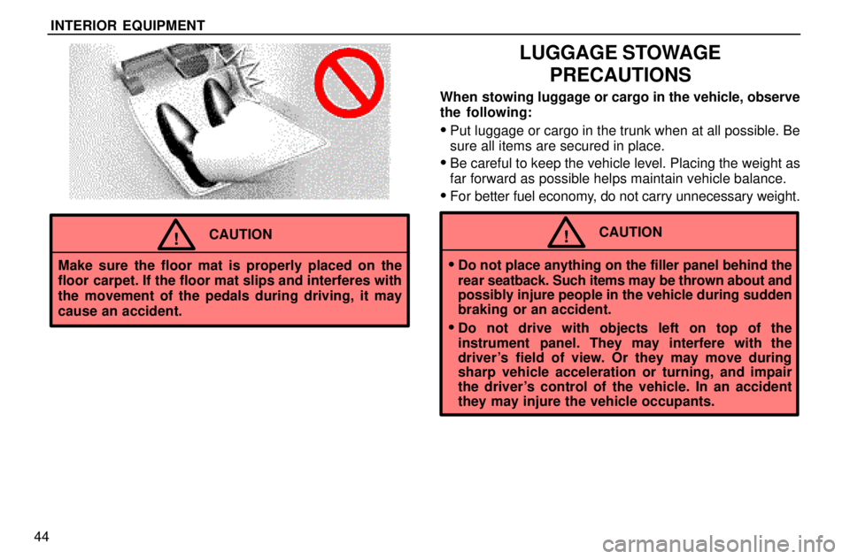 lexus LS400 1996  Gauges, Meters and Service Reminders / 1996 LS400: INTERIOR EQUIPMENT INTERIOR EQUIPMENT
44
CAUTION!
Make sure the floor mat is properly placed on the
floor carpet. If the floor mat slips and interferes with
the movement of the pedals during driving, it may
cause an acc