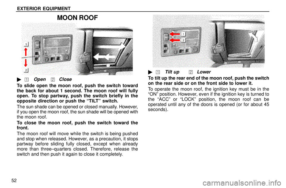lexus LS400 1996  Gauges, Meters and Service Reminders / 1996 LS400: EXTERIOR EQUIPMENT EXTERIOR EQUIPMENT
52
MOON ROOF
OpenClose
To slide open the moon roof, push the switch toward
the back for about 1 second. The moon roof will fully
open. To stop partway, push the switch briefly in