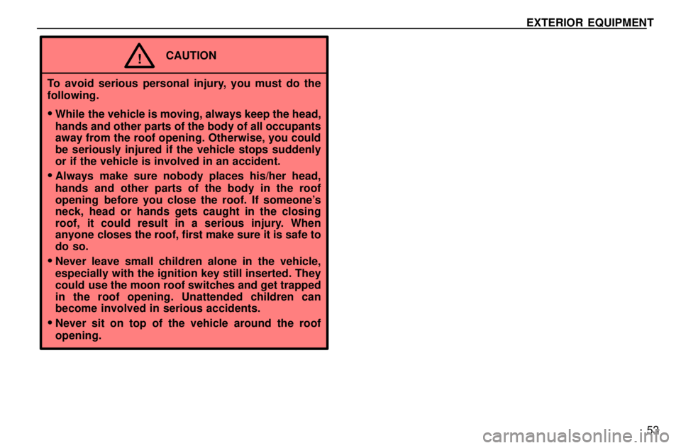 lexus LS400 1996  Gauges, Meters and Service Reminders / 1996 LS400: EXTERIOR EQUIPMENT EXTERIOR EQUIPMENT
53
CAUTION!
To avoid serious personal injury, you must do the
following.
While  the vehicle is moving, always keep the head,
hands and other parts of the body of all occupants
away