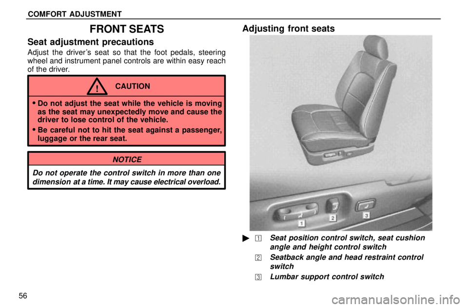 lexus LS400 1996  Gauges, Meters and Service Reminders / 1996 LS400: COMFORT ADJUSTMENT COMFORT ADJUSTMENT
56
FRONT SEATS
Seat adjustment precautions
Adjust the drivers seat so that the foot pedals, steering
wheel and instrument panel controls are within easy reach
of the driver.
CAUTIO