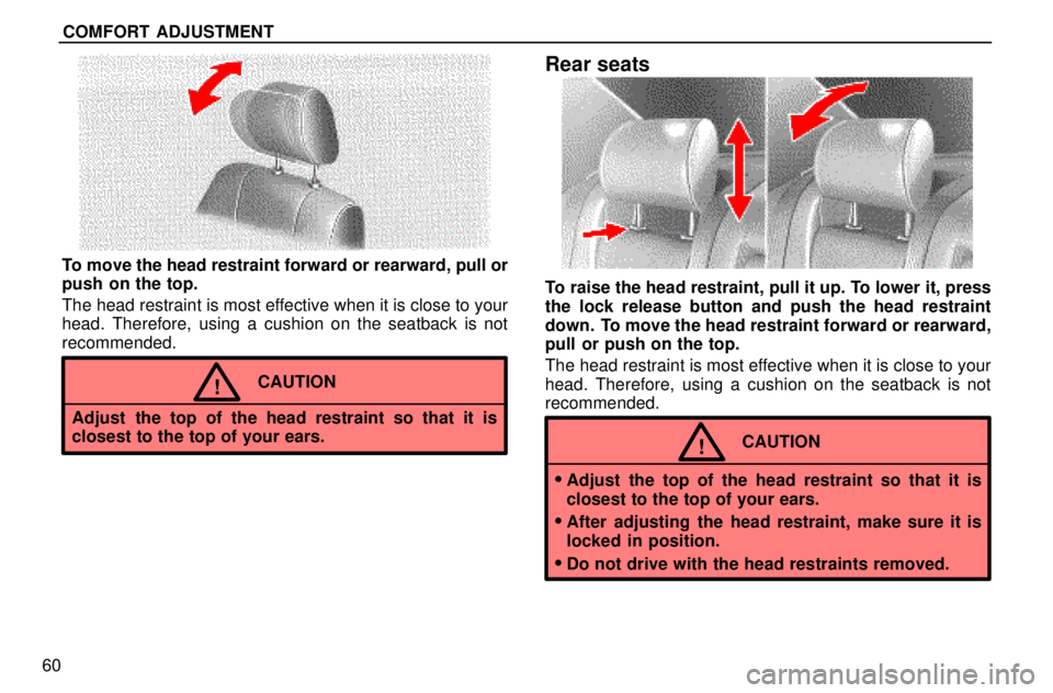 lexus LS400 1996  Gauges, Meters and Service Reminders / 1996 LS400: COMFORT ADJUSTMENT COMFORT  ADJUSTMENT
60
To move the head restraint forward or rearward, pull or
push on the top.
The head restraint is most effective when it is close to your
head. Therefore, using a cushion on the se