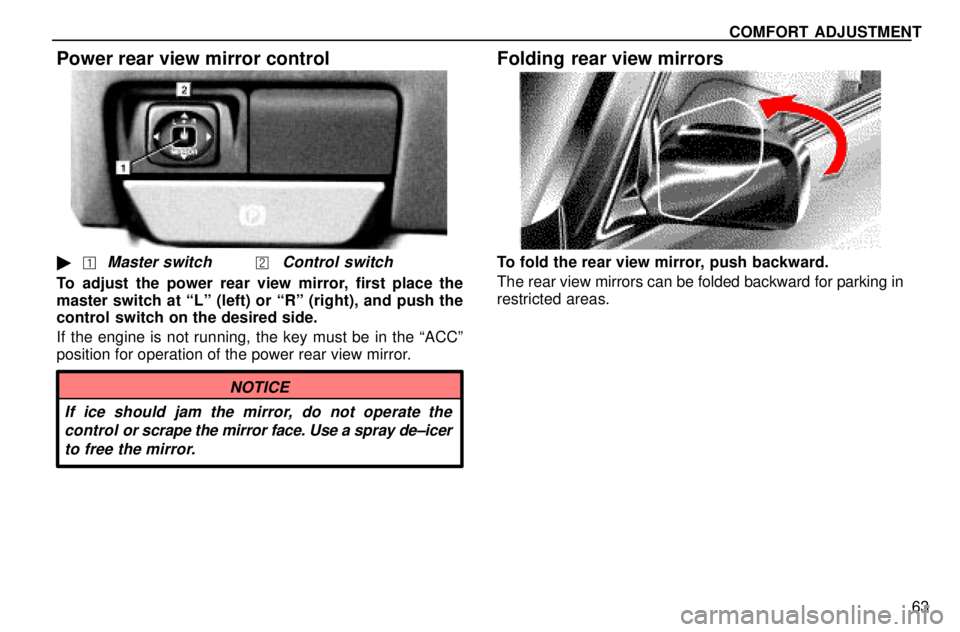 lexus LS400 1996  Gauges, Meters and Service Reminders / 1996 LS400: COMFORT ADJUSTMENT COMFORT ADJUSTMENT
63
Power rear view mirror control
Master switchControl switch
To adjust the power rear view mirror, first place the
master switch at ªLº (left) or ªRº (right), and push the
c