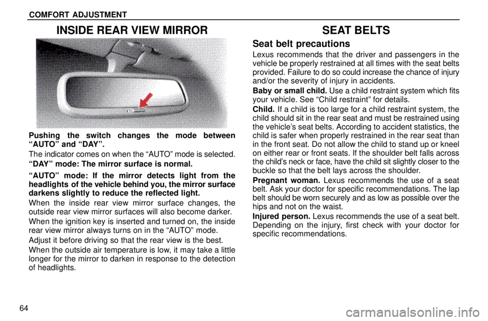 lexus LS400 1996  Gauges, Meters and Service Reminders / 1996 LS400: COMFORT ADJUSTMENT COMFORT ADJUSTMENT
64
INSIDE REAR VIEW MIRROR
Pushing  the switch changes the mode between
ªAUTOº and ªDAYº.
The indicator comes on when the ªAUTOº mode is selected.
ªDAYº mode: The mirror sur