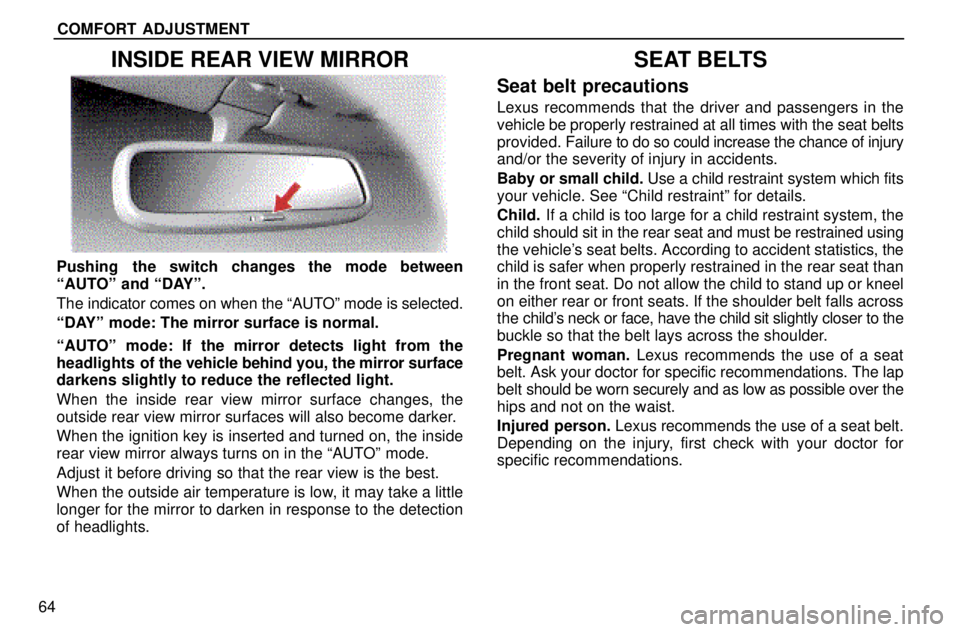 lexus LS400 1996  Gauges, Meters and Service Reminders / 1996 LS400: COMFORT ADJUSTMENT COMFORT ADJUSTMENT
64
INSIDE REAR VIEW MIRROR
Pushing  the switch changes the mode between
ªAUTOº and ªDAYº.
The indicator comes on when the ªAUTOº mode is selected.
ªDAYº mode: The mirror sur