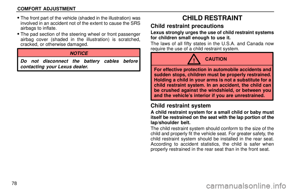 lexus LS400 1996  Gauges, Meters and Service Reminders / 1996 LS400: SEAT BELTS, SRS AND CHILD RESTRAINTS COMFORT ADJUSTMENT
78
The front part of the vehicle (shaded in the illustration) was
involved in an accident not of the extent to cause the SRS
airbags to inflate.
The pad section of the steering wh