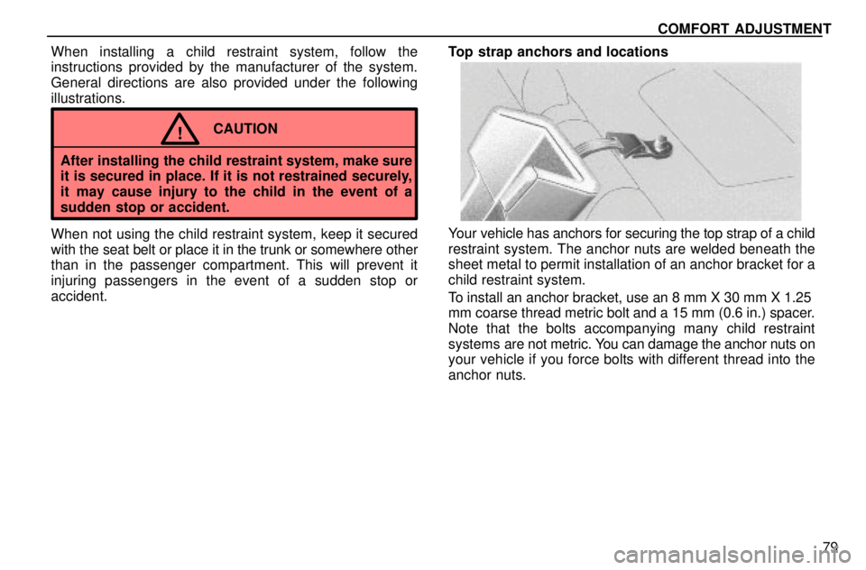 lexus LS400 1996  Gauges, Meters and Service Reminders / 1996 LS400: SEAT BELTS, SRS AND CHILD RESTRAINTS COMFORT ADJUSTMENT
79 When installing a child restraint system, follow the
instructions provided by the manufacturer of the system.
General directions are also provided under the following
illustratio