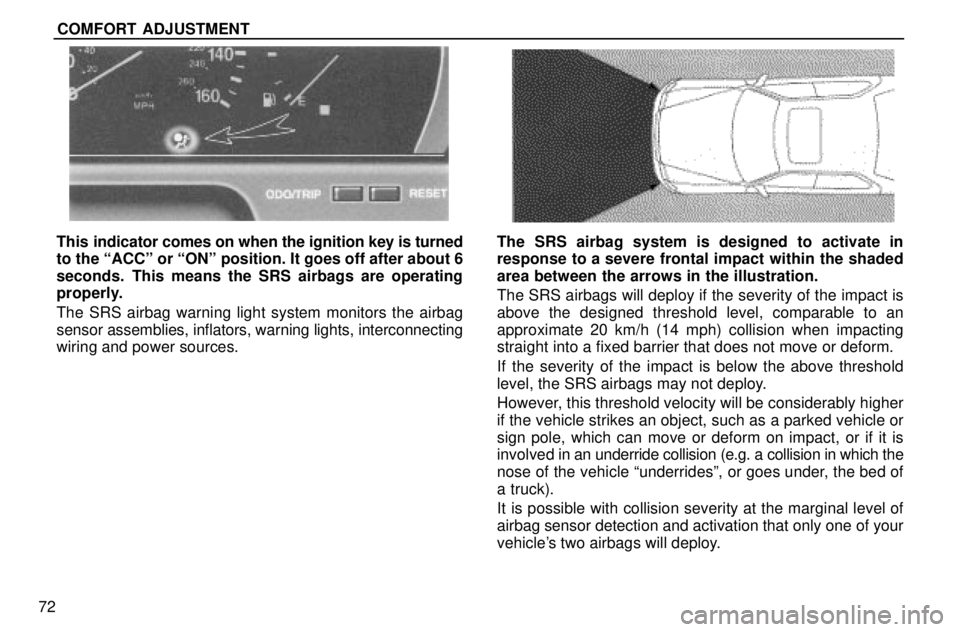 lexus LS400 1996  Gauges, Meters and Service Reminders / 1996 LS400: SEAT BELTS, SRS AND CHILD RESTRAINTS COMFORT ADJUSTMENT
72
This indicator comes on when the ignition key is turned
to the ªACCº or ªONº position. It goes off after about 6
seconds. This means the SRS airbags are operating
properly.
T