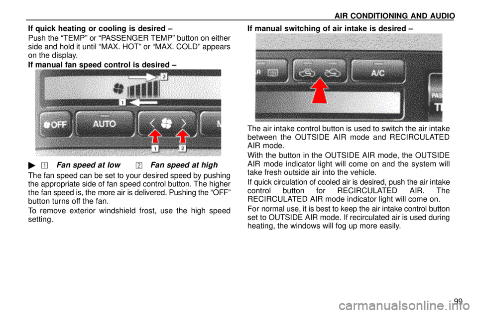 lexus LS400 1996  Gauges, Meters and Service Reminders / 1996 LS400: AUTOMATIC A/C CONTROLS AIR CONDITIONING AND AUDIO
99 If quick heating or cooling is desired ±
Push the ªTEMPº or ªPASSENGER TEMPº button on either
side and hold it until ªMAX. HOTº or ªMAX. COLDº appears
on the dis