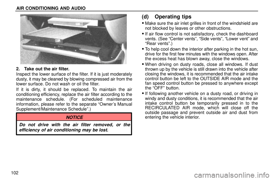 lexus LS400 1996  Gauges, Meters and Service Reminders / 1996 LS400: AUTOMATIC A/C CONTROLS AIR CONDITIONING AND AUDIO
102
2. Take out the air filter.
Inspect the lower surface of the filter. If it is just moderately
dusty, it may be cleaned by blowing compressed air from the
lower surface. 