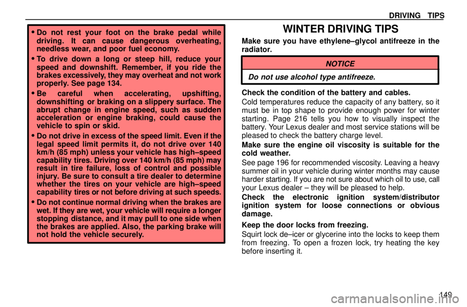 lexus LS400 1996  Gauges, Meters and Service Reminders / 1996 LS400: DRIVING TIPS  DRIVING   TIPS
149
Do not rest your foot on the brake pedal while
driving.  It can cause dangerous overheating,
needless wear, and poor fuel economy.
To drive down a long or steep hill, reduce your