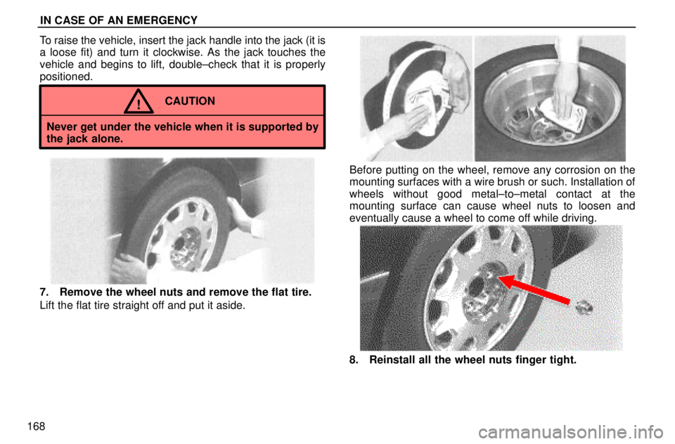 lexus LS400 1996  Gauges, Meters and Service Reminders / 1996 LS400: IN CASE OF AN EMERGENCY IN CASE OF AN EMERGENCY
168To raise the vehicle, insert the jack handle into the jack (it is
a loose fit) and turn it clockwise. As the jack touches the
vehicle and begins to lift, double±check that 