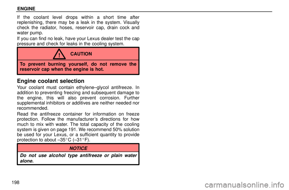 lexus LS400 1996  Gauges, Meters and Service Reminders / 1996 LS400: ENGINE ENGINE
198If the coolant level drops within a short time after
replenishing, there may be a leak in the system. Visually
check the radiator, hoses, reservoir cap, drain cock and
water pump.
If you can