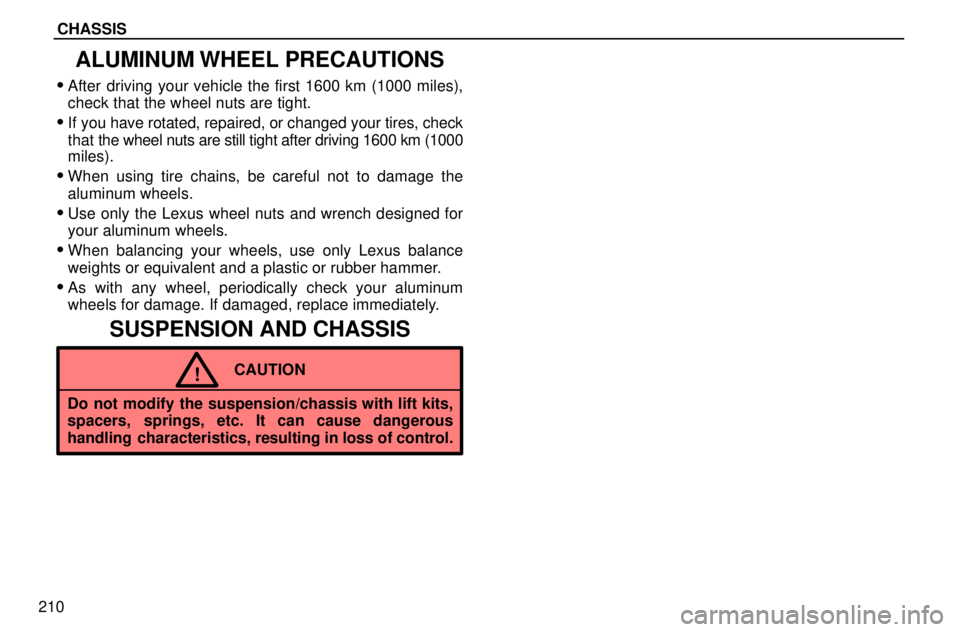lexus LS400 1996  Gauges, Meters and Service Reminders / 1996 LS400: CHASSIS CHASSIS
210
ALUMINUM WHEEL PRECAUTIONS
After driving your vehicle the first 1600 km (1000 miles),
check that the wheel nuts are tight.
If you have rotated, repaired, or changed your tires, check
tha