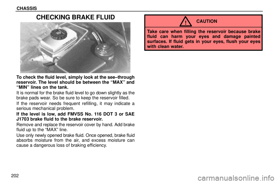 lexus LS400 1996  Gauges, Meters and Service Reminders / 1996 LS400: CHASSIS CHASSIS
202
CHECKING BRAKE FLUID
To check the fluid level, simply look at the see±through
reservoir. The level should be between the ªMAXº and
ªMINº lines on the tank.
It is normal for the brake 