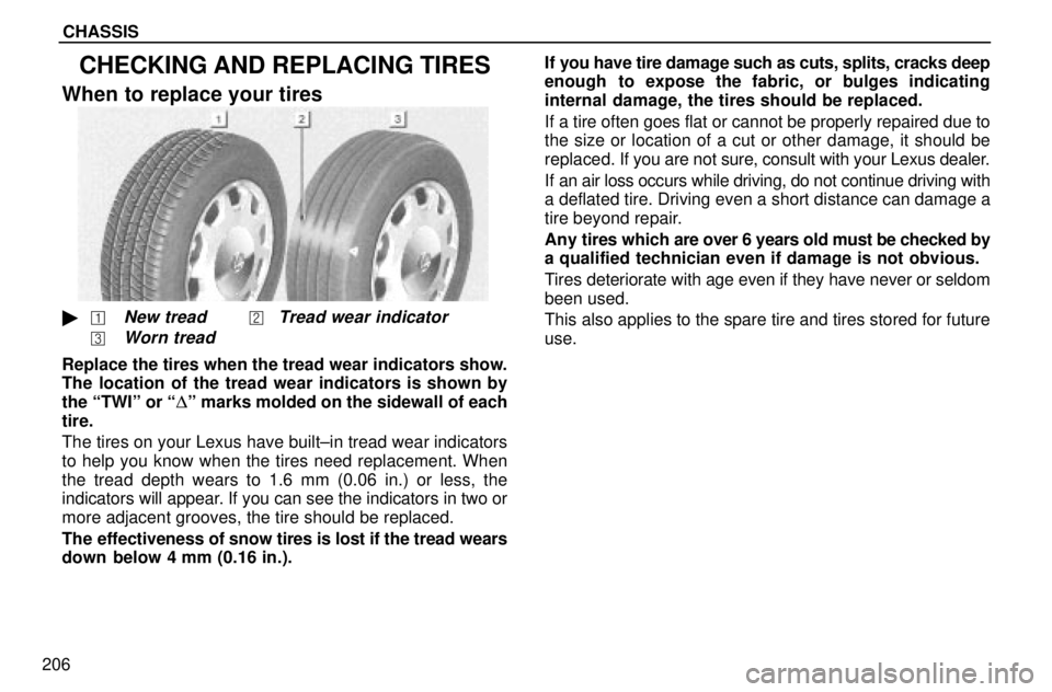 lexus LS400 1996  Gauges, Meters and Service Reminders / 1996 LS400: CHASSIS CHASSIS
206
CHECKING AND REPLACING TIRES
When to replace your tires
New treadTread wear indicator
Worn tread
Replace the tires when the tread wear indicators show.
The location of the tread wear i