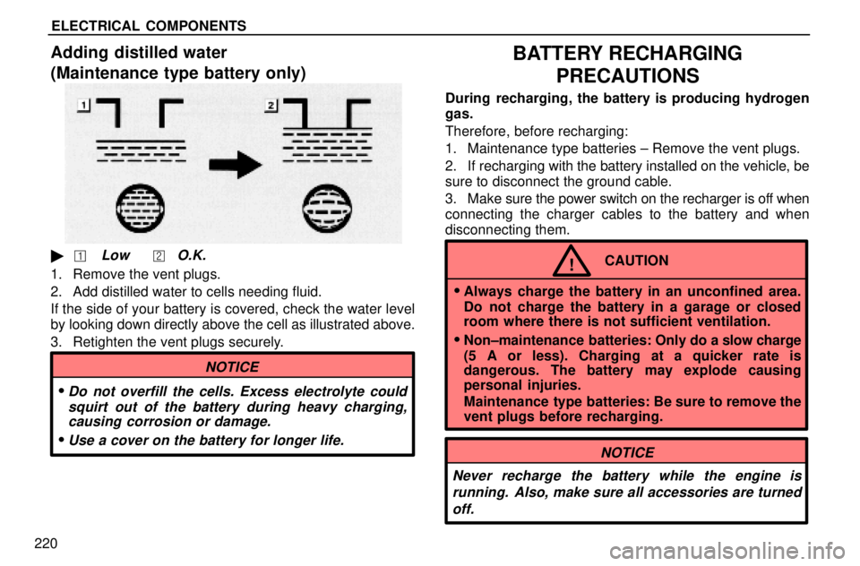 lexus LS400 1996  Gauges, Meters and Service Reminders / 1996 LS400: ELECTRICAL COMPONENTS ELECTRICAL COMPONENTS
220
Adding distilled water
(Maintenance type battery only)
LowO.K.
1. Remove the vent plugs.
2. Add distilled water to cells needing fluid.
If the side of your battery is cove