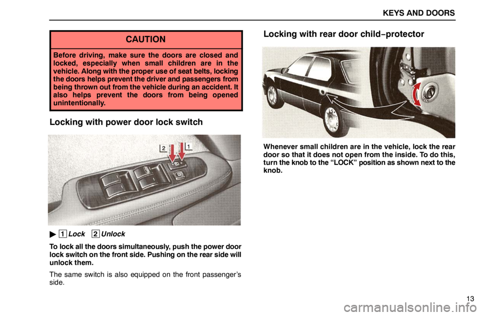lexus LS400 1995  Air Conditioning and Audio / 1995 LS400: KEYS AND DOORS KEYS AND DOORS
13
CAUTION
Before driving, make sure the doors are closed and
locked, especially when small children are in the
vehicle. Along with the proper use of seat belts, locking
the doors helps