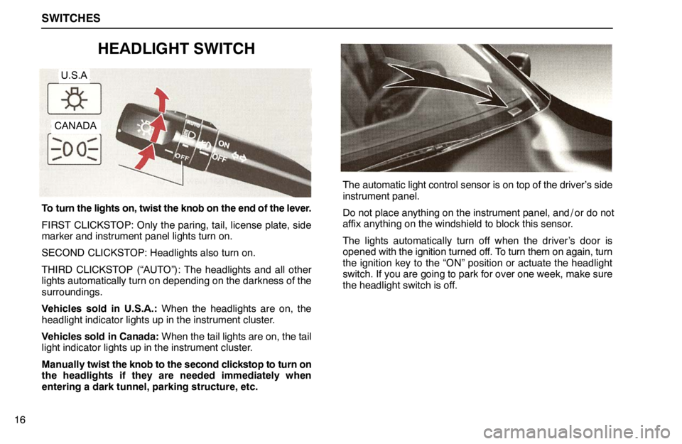 lexus LS400 1995 Air Conditioning and Audio / 1995 LS400: SWITCHES SWITCHES
16
HEADLIGHT SWITCH
U.S.A
CANADA
To turn the lights on, twist the knob on the end of the lever.
FIRST CLICKSTOP: Only the paring, tail, license plate, side
marker and instrument panel lights lexus LS400 1995 Air Conditioning and Audio / 1995 LS400: SWITCHES SWITCHES
16
HEADLIGHT SWITCH
U.S.A
CANADA
To turn the lights on, twist the knob on the end of the lever.
FIRST CLICKSTOP: Only the paring, tail, license plate, side
marker and instrument panel lights