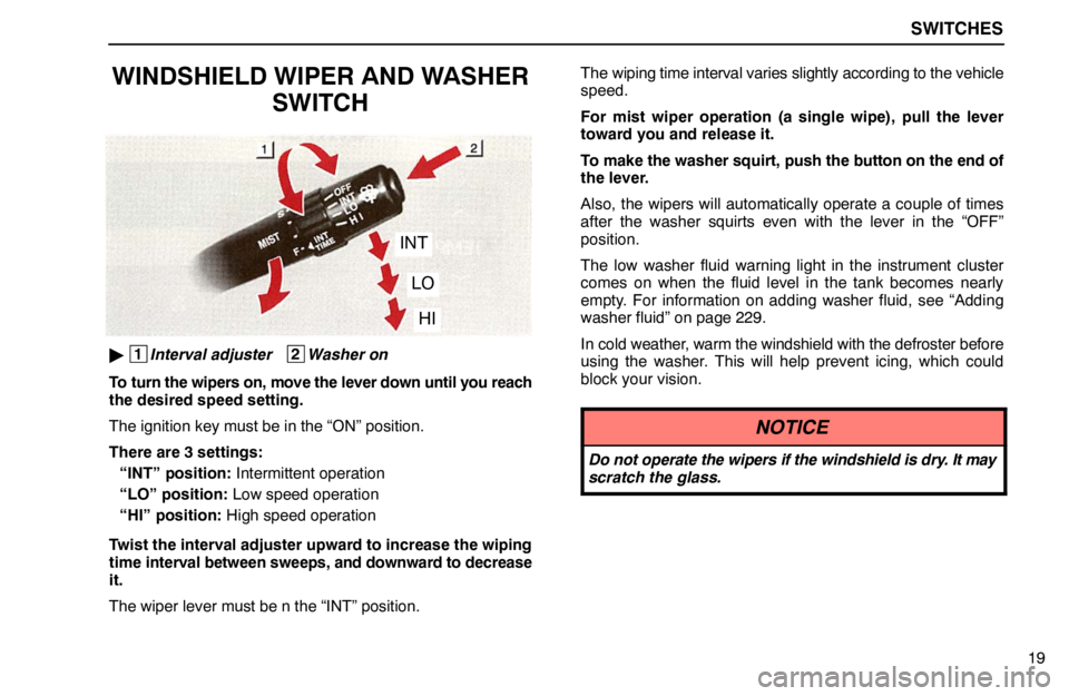 lexus LS400 1995  Air Conditioning and Audio / 1995 LS400: SWITCHES SWITCHES
19
WINDSHIELD WIPER AND WASHER
SWITCH
INT
LO
HI
 1
Interval adjuster   2
Washer on
To turn the wipers on, move the lever down until you reach
the desired speed setting.
The ignition key must