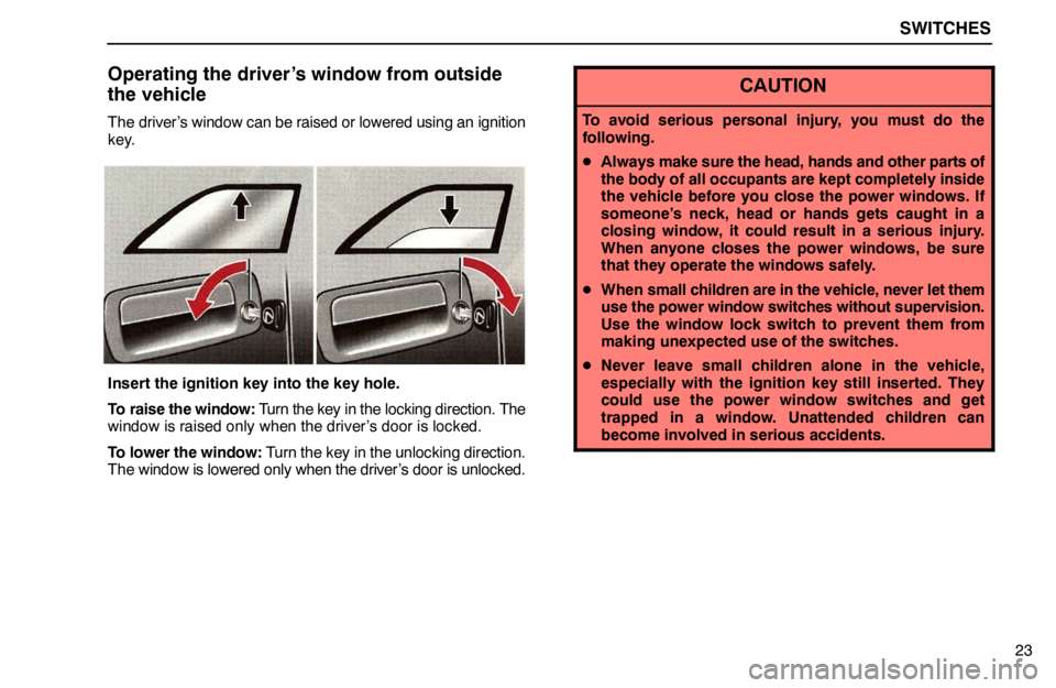 lexus LS400 1995  Air Conditioning and Audio / 1995 LS400: SWITCHES SWITCHES
23
Operating the driver’s window from outside
the vehicle
The driver’s window can be raised or lowered using an ignition
key.
Insert the ignition key into the key hole.
To raise the windo