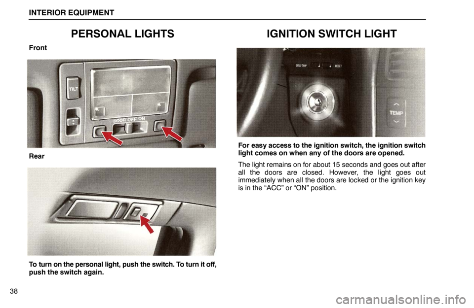 lexus LS400 1995  Air Conditioning and Audio / 1995 LS400: INTERIOR EQUIPMENT INTERIOR EQUIPMENT
38
PERSONAL LIGHTS
Front
Rear
To turn on the personal light, push the switch. To turn it off,
push the switch again.
IGNITION SWITCH LIGHT
For easy access to the ignition switch, th