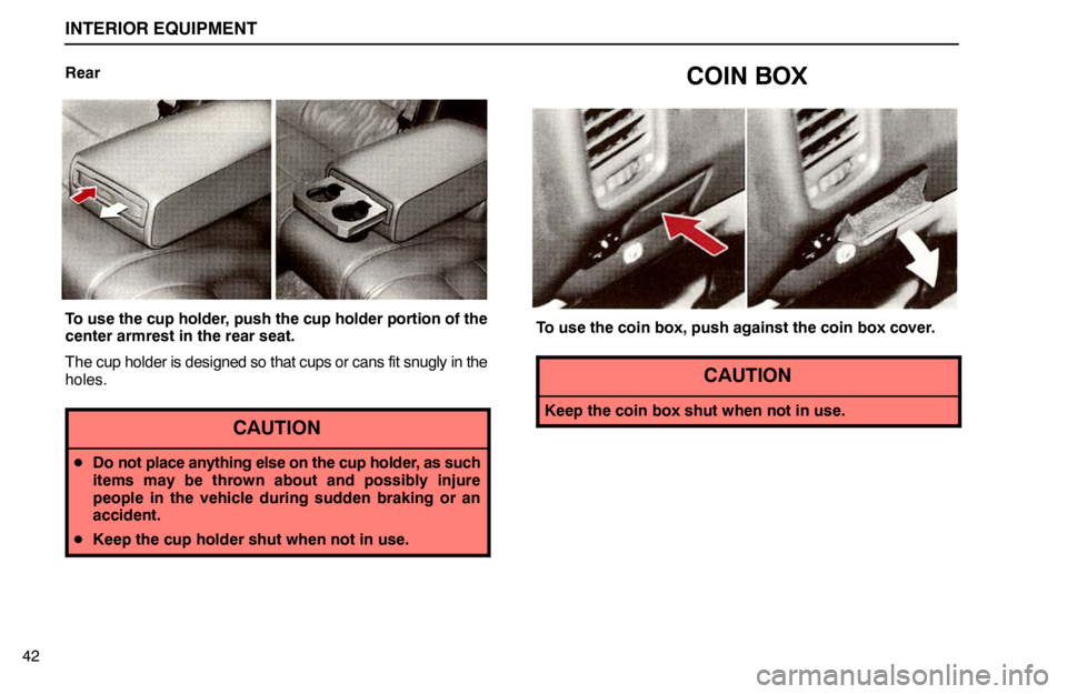 lexus LS400 1995  Air Conditioning and Audio / 1995 LS400: INTERIOR EQUIPMENT INTERIOR EQUIPMENT
42Rear
To use the cup holder, push the cup holder portion of the
center armrest in the rear seat.
The cup holder is designed so that cups or cans fit snugly in the
holes.
CAUTION
D