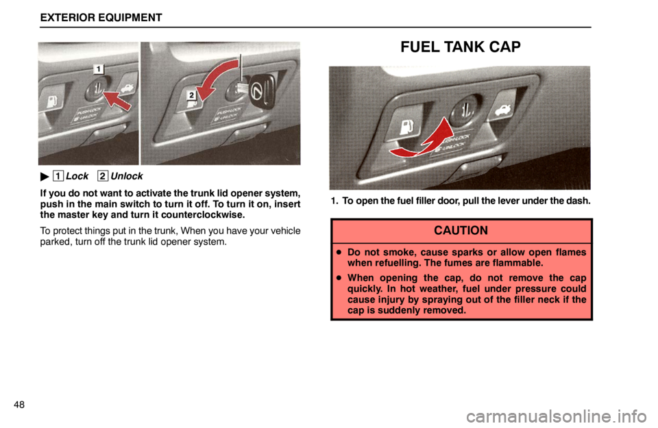 lexus LS400 1995  Air Conditioning and Audio / 1995 LS400: EXTERIOR EQUIPMENT EXTERIOR EQUIPMENT
48
 1
Lock   2
Unlock
If you do not want to activate the trunk lid opener system,
push in the main switch to turn it off. To turn it on, insert
the master key and turn it countercl